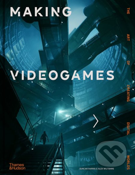 Making Videogames - Duncan Harris, Alex Wiltshire, Thames & Hudson, 2022