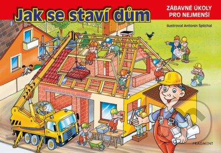 Jak se staví dům - Antonín Šplíchal (ilustrátor), Nakladatelství Fragment, 2021