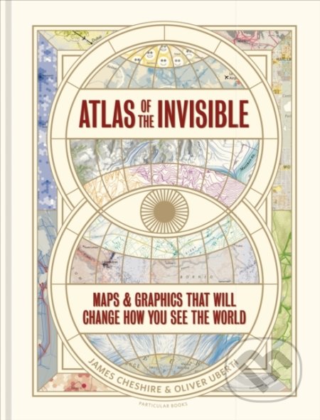 Atlas of the Invisible - James Cheshire, Oliver Uberti, Particular Books, 2021