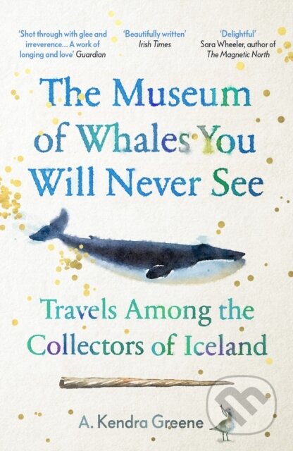 The Museum of Whales You Will Never See - A. Kendra Greene, Granta Publications, 2020