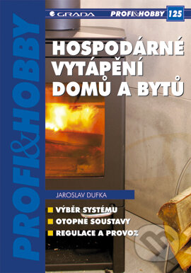 Hospodárné vytápění domů a bytů - Jaroslav Dufka, Grada, 2007