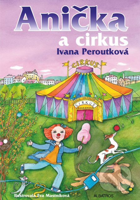 Anička a cirkus - Ivana Peroutková, Eva Mastníková (ilustrátor), Albatros CZ, 2021