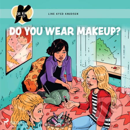 K for Kara 21 - Do You Wear Makeup? (EN) - Line Kyed Knudsen, Saga Egmont, 2021