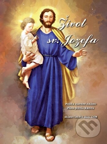 Život sv. Jozefa (podľa zjavení nášho Pána Ježiša Krista) - kniha z kategorie Křesťanství