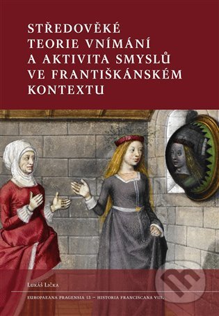 Středověké teorie vnímání a aktivita smyslů ve františkánském kontextu - Lukáš Lička, Filosofia, 2021