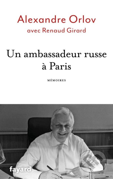 Un ambassadeur russe a Paris - Mémoires - Alexander Orlov, Fayard, 2020