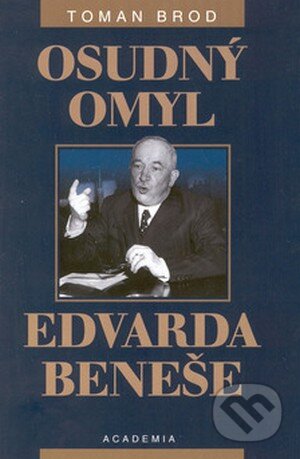 Osudný omyl Edvarda Beneše 1939 - 1948 - Toman Brod, Academia, 2002