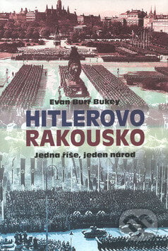 Hitlerovo Rakousko - Evan Burr Bukey, Rybka Publishers, 2002