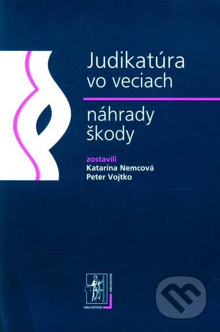 Judikatúra vo veciach náhrady škody - Katarína Nemcová, Peter Vojtko, Wolters Kluwer (Iura Edition), 2011
