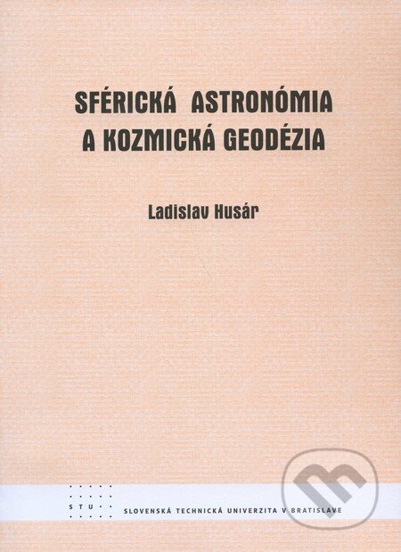 Kniha: Sférická astronómia a kozmická geodézia (Ladislav Husár). STU, 2011