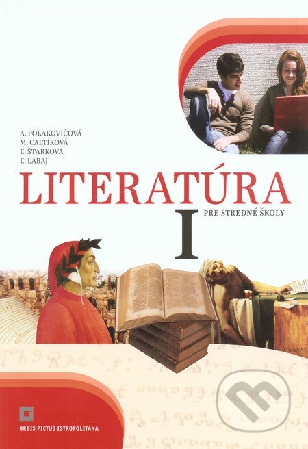 Literatúra I. pre stredné školy (Učebnica) - Alena Polakovičová, Milada Caltíková, Ľubica Štarková, Ľubomír Lábaj, Orbis Pictus Istropolitana, 2011