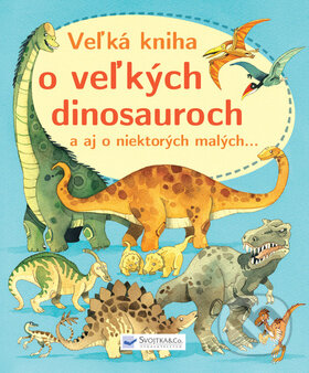 Veľká kniha o veľkých dinosauroch, Svojtka&Co., 2011