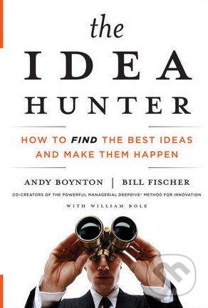 The Idea Hunter - Andy Boynton, Bill Fischer, William Bole, Jossey Bass, 2011