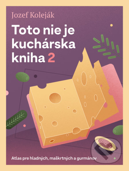 Toto nie je kuchárska kniha 2 - Jozef Koleják, Martin Bajaník (ilustrátor), Slovart, 2021