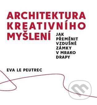 Architektura kreativního myšlení - Eva Le Peutrec, Nakladatelství Lidové noviny, 2021