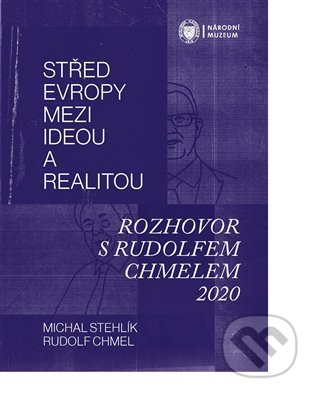 Střed Evropy mezi ideou a realitou - Michal Stehlík, Rudolf Chmel, Národní muzeum, 2021