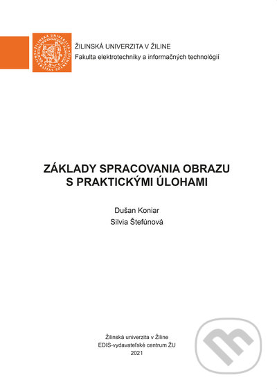 Základy spracovania obrazu s praktickými úlohami - Dušan Koniar, Silvia Štefúnová, EDIS, 2021