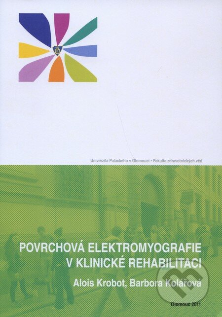 Povrchová elektromyografie v klinické rehabilitaci - Alois Krobot, Barbora Kolářová, Univerzita Palackého v Olomouci, 2011
