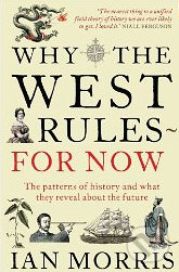 Why West Rules for Now - Ian Morris, Profile Books, 2011