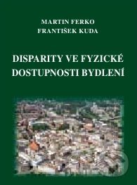 Disparity ve fyzické dostupnosti bydlení - Martin Ferko, František Kuda, Professional Publishing, 2011