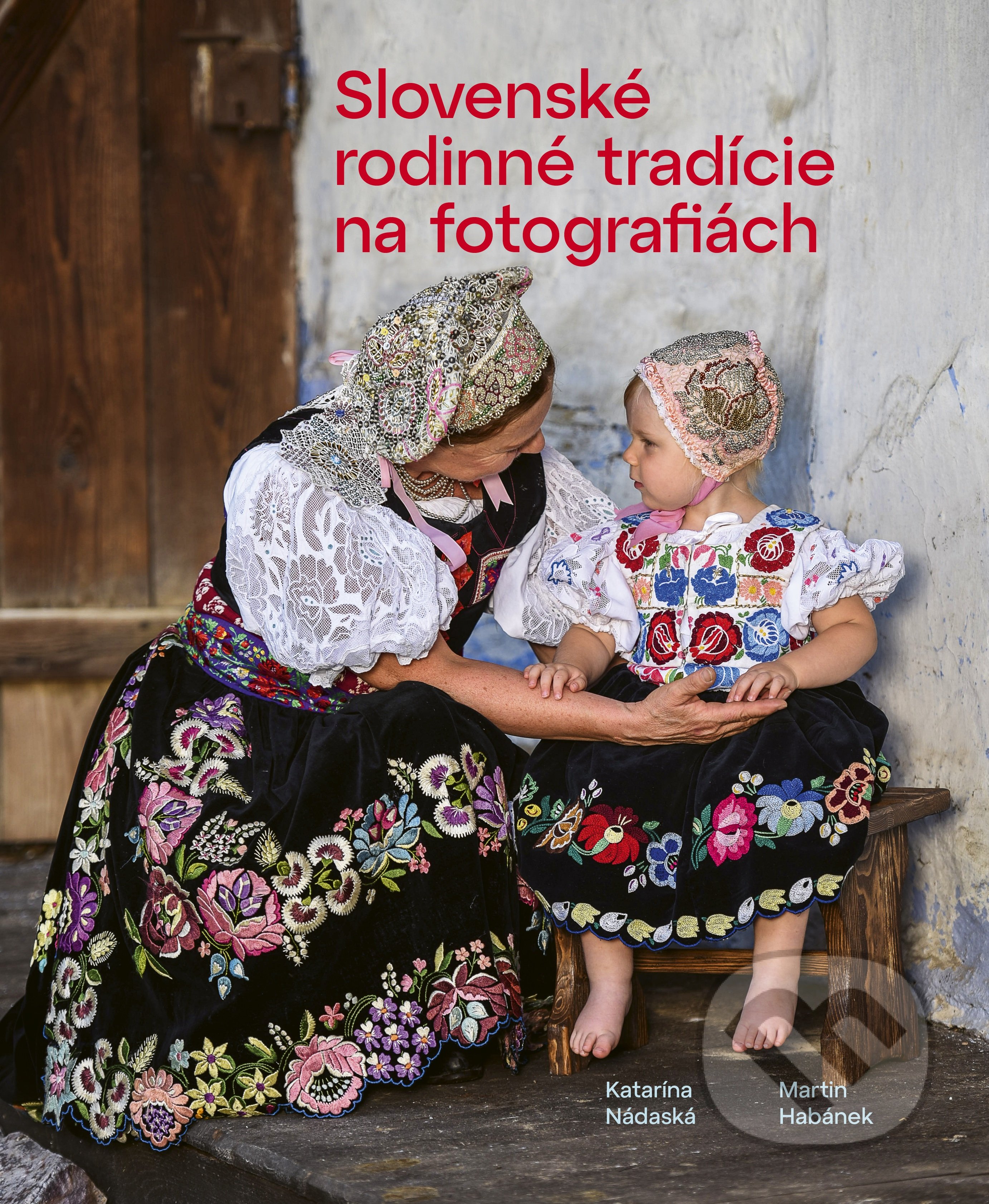 Slovenské rodinné tradície na fotografiách - Katarína Nádaská, Martin Habánek, Fortuna Libri, 2021