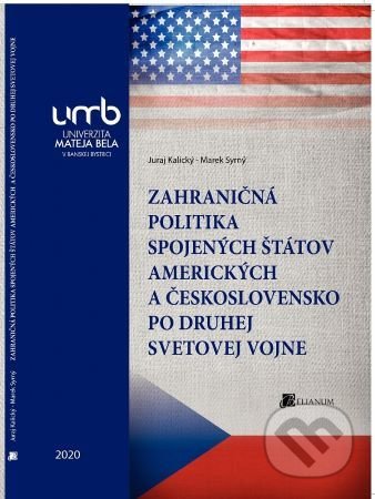 Zahraničná politika Spojených štátov amerických a Československo po druhej svetovej vojne - Juraj Kalický, Belianum, 2020