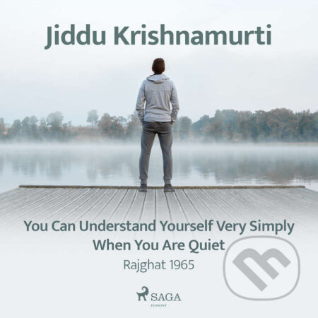 Audiokniha: You Can Understand Yourself Very Simply When You Are Quiet – Rajghat 1965 (EN) (Jiddu Krishnamurti). Saga Egmont, 2021