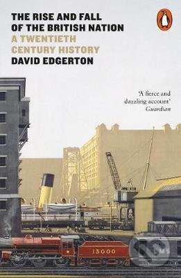 The Rise and Fall of the British Nation : A Twentieth-Century History - David Edgerton, Penguin Books, 2019