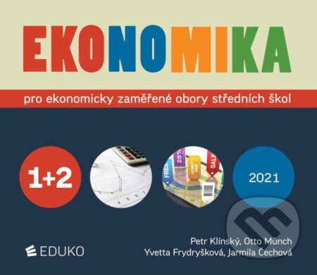 Ekonomika 1+2 pro ekonomicky zaměřené obory SŠ - Jarmila Čechová, Yvetta Frydryšková, Otto Münch, Petr Klínský, Eduko, 2021