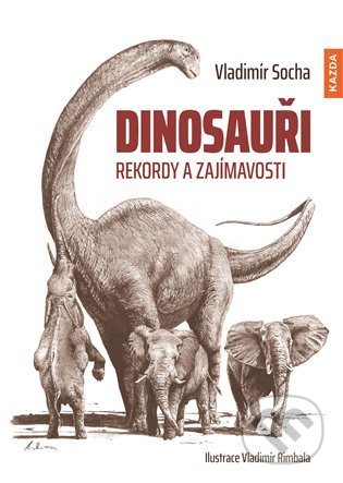 Dinosauři - Rekordy a zajímavosti - Vladimír Socha, Vladimír Rimbala (Ilustrátor), Nakladatelství KAZDA, 2021