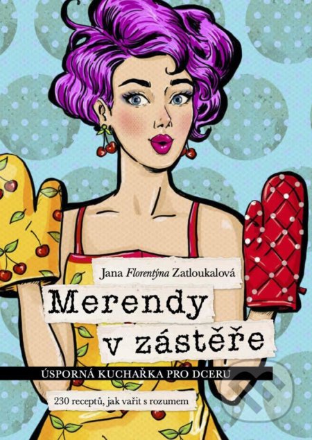 Merendy v zástěře - Úsporná kuchařka pro dceru - Jana Florentýna Zatloukalová, Jana Florentýna Zatloukalová, 2021