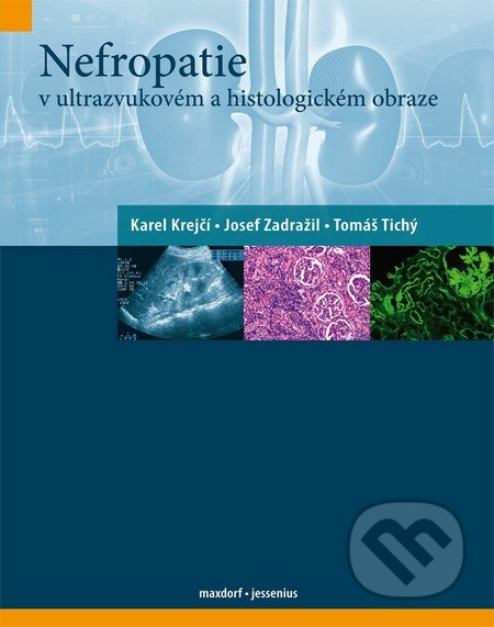 Nefropatie v ultrazvukovém a histologickém obraze - Karel Krejčí, Josef Zadražil, Tomáš Tichý, Maxdorf, 2011