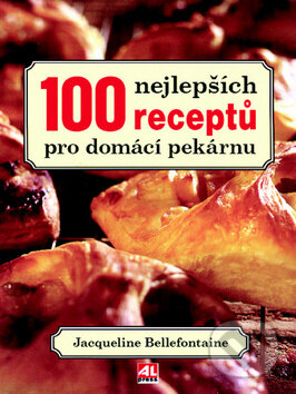 100 nejlepších receptů pro domácí pekárnu - Jacqueline Bellafontaine, Alpress, 2012