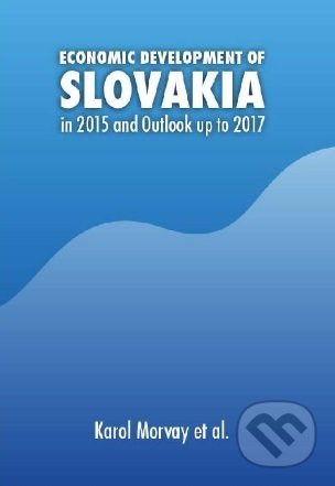 Economic Development of Slovakia in 2015 and Outlook up to 2017 - Karol Morvay, Ekonomický ústav Slovenskej akadémie vied, 2016