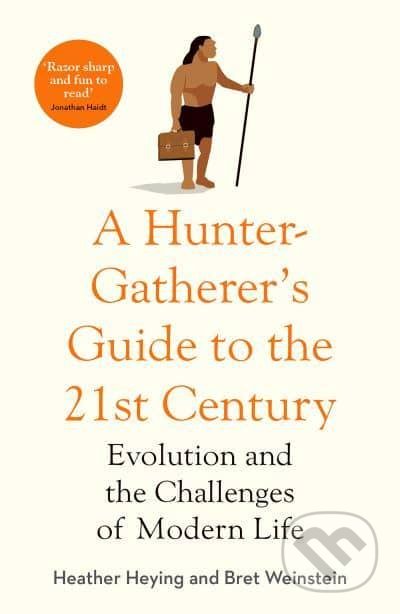 A Hunter-Gatherer&#039;s Guide to the 21st Century - Heather Heying, Bret Weinstein, Swift Press, 2021