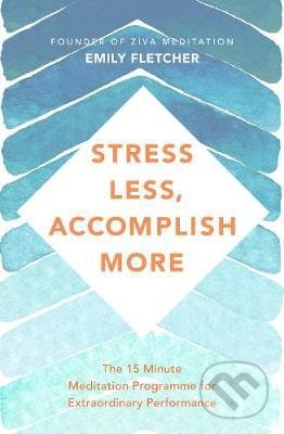 Stress Less, Accomplish More - Emily Fletcher, Pan Macmillan, 2019