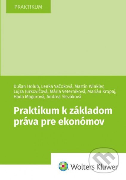 Praktikum k základom práva pre ekonómov - Dušan Holub, Lenka Vačoková, Martin Winkler, Wolters Kluwer, 2021