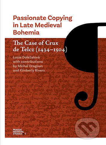 Passionate Copying in Late Medieval Bohemia The Case of Crux de Telcz (1434-1504) - Lucie Doležalová, Univerzita Karlova v Praze, 2021