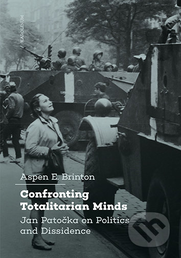 Confronting Totalitarian Minds: Jan Patočka on Politics and Dissidence - Aspen Brinton, Univerzita Karlova v Praze, 2021