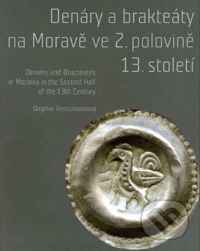 Denáry a brakteáty na Moravě ve 2. polovině 13. století - Dagmar Grossmannová, Moravské zemské muzeum, 2015