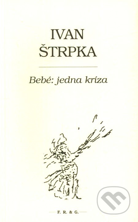 Bebé: jedna kríza - Ivan Štrpka, F. R. & G.