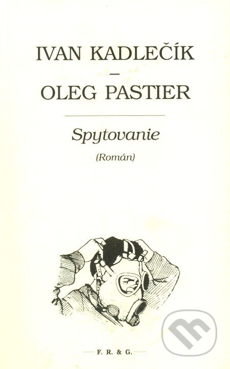 Spytovanie (Román) - Ivan Kadlečík, Oleg Pastier, F. R. & G.