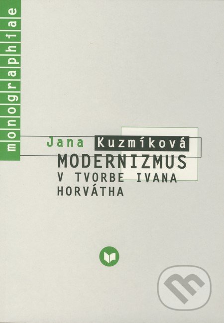 Modernizmus v tvorbe Ivana Horvátha - Jana Kuzmíková, VEDA, 2006