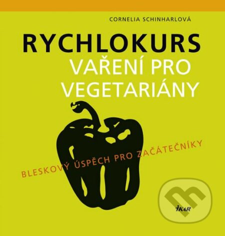 Rychlokurs vaření pro vegetariány - Cornelia Schinharlová, Ikar CZ, 2011