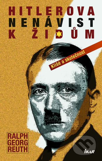 Hitlerova nenávist k Židům - Ralf Georg Reuth, Ikar CZ, 2011