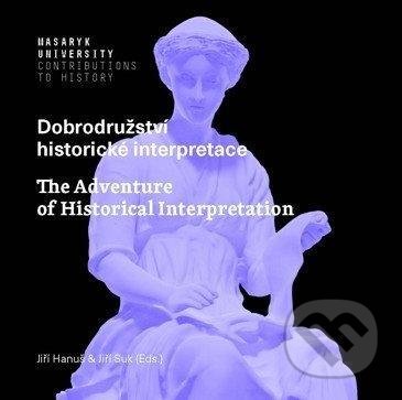 Dobrodružství historické interpretace / The Adventure of Historical Interpretation - Jiří Suk, Jiří Hanuš, Muni Press, 2021