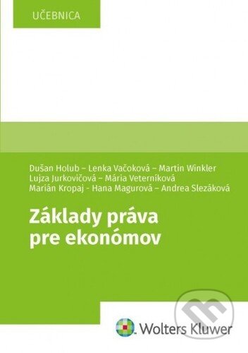 Základy práva pre ekonómov - Dušan Holub, Lenka Vačoková, Martin Winkler, Lujza Jurkovičová, Mária Veterní..., Wolters Kluwer, 2021