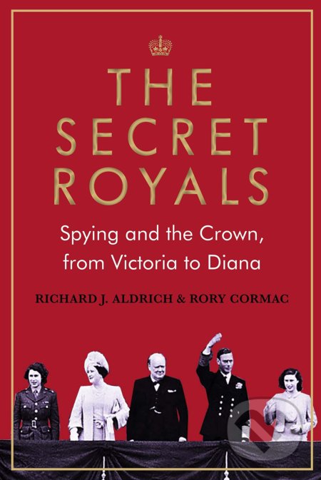 The Secret Royals (Spying and the Crown, from Victoria to Diana) - kniha z kategorie Životopisy