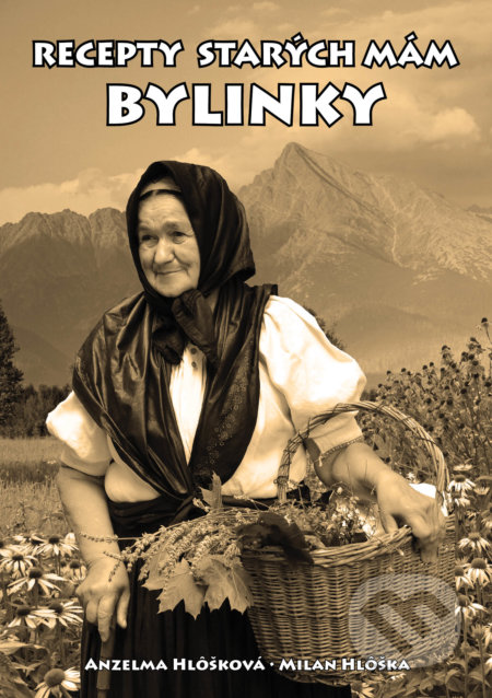 Recepty starých mám - Bylinky - Anzelma Hlôšková, Milan Hlôška, Boris Kováč - Btapress, 2021