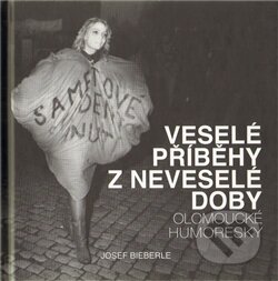 Veselé příběhy z neveselé doby - Josef Bieberle, Olomoucké vzdělávací sdružení, o.s., 2011